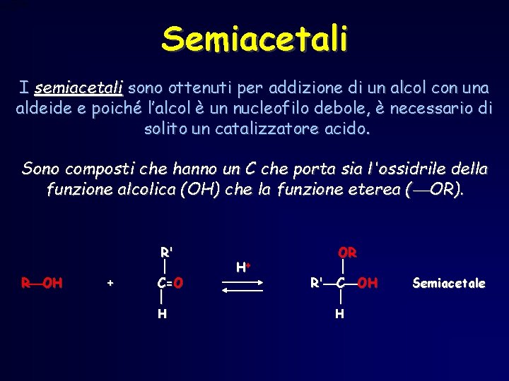 Semiacetali I semiacetali sono ottenuti per addizione di un alcol con una aldeide e Semiacetali I semiacetali sono ottenuti per addizione di un alcol con una aldeide e