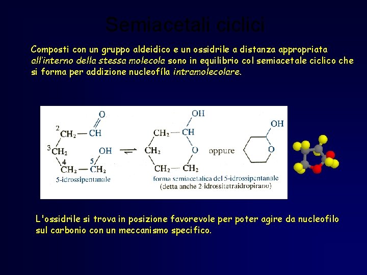 Semiacetali ciclici Composti con un gruppo aldeidico e un ossidrile a distanza appropriata all’interno Semiacetali ciclici Composti con un gruppo aldeidico e un ossidrile a distanza appropriata all’interno