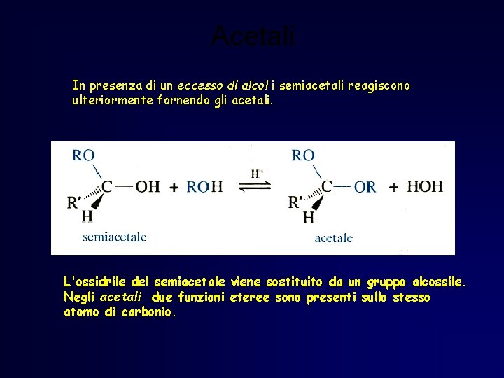 Acetali In presenza di un eccesso di alcol i semiacetali reagiscono ulteriormente fornendo gli Acetali In presenza di un eccesso di alcol i semiacetali reagiscono ulteriormente fornendo gli