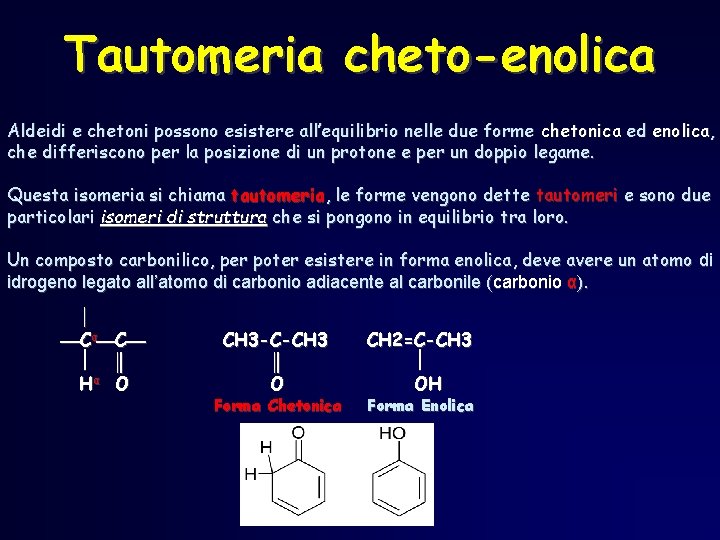 Tautomeria cheto-enolica Aldeidi e chetoni possono esistere all’equilibrio nelle due forme chetonica ed enolica, Tautomeria cheto-enolica Aldeidi e chetoni possono esistere all’equilibrio nelle due forme chetonica ed enolica,