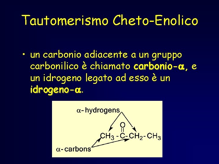 Tautomerismo Cheto-Enolico • un carbonio adiacente a un gruppo carbonilico è chiamato carbonio-a, e Tautomerismo Cheto-Enolico • un carbonio adiacente a un gruppo carbonilico è chiamato carbonio-a, e
