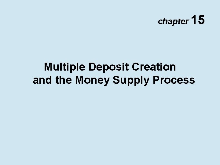 chapter 15 Multiple Deposit Creation and the Money Supply Process chapter 15 Multiple Deposit Creation and the Money Supply Process