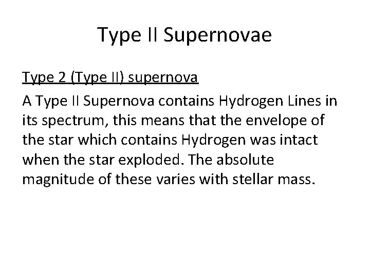 Type II Supernovae Type 2 (Type II) supernova A Type II Supernova contains Hydrogen Type II Supernovae Type 2 (Type II) supernova A Type II Supernova contains Hydrogen