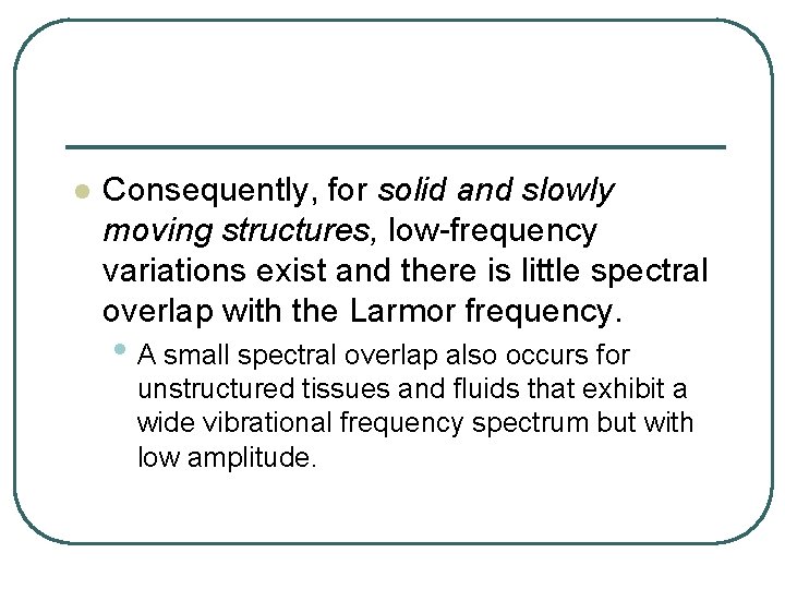 l Consequently, for solid and slowly moving structures, low-frequency variations exist and there is