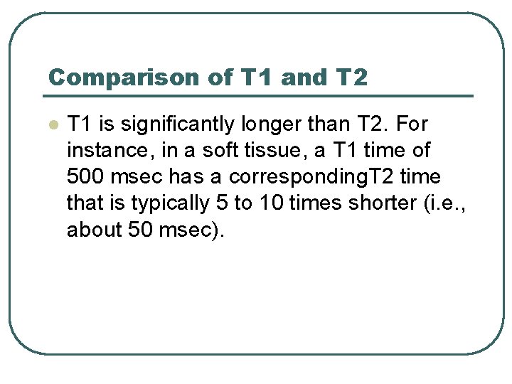 Comparison of T 1 and T 2 l T 1 is significantly longer than