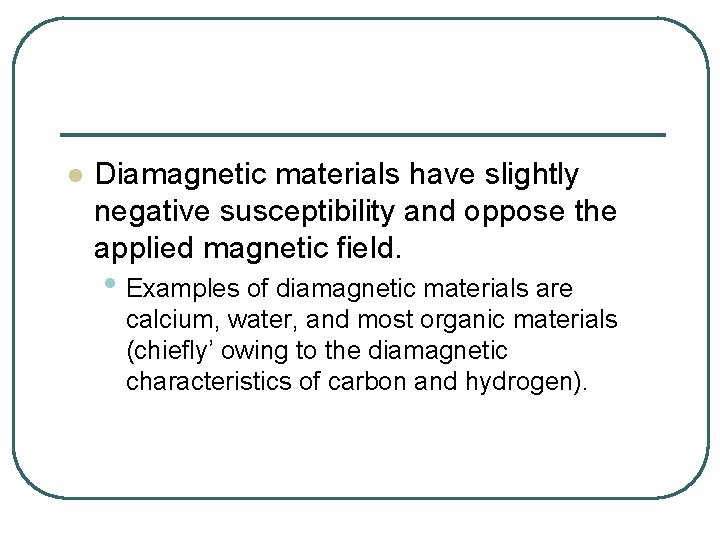 l Diamagnetic materials have slightly negative susceptibility and oppose the applied magnetic field. •