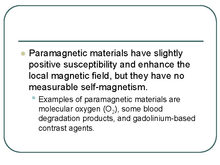 l Paramagnetic materials have slightly positive susceptibility and enhance the local magnetic field, but