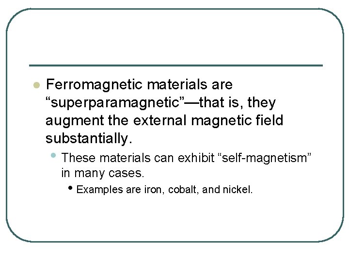 l Ferromagnetic materials are “superparamagnetic”—that is, they augment the external magnetic field substantially. •