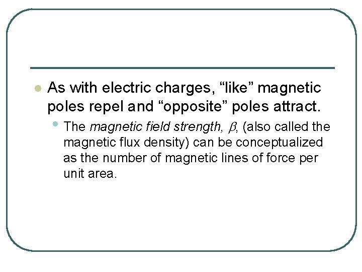 l As with electric charges, “like” magnetic poles repel and “opposite” poles attract. •