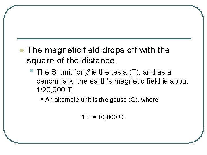 l The magnetic field drops off with the square of the distance. • The