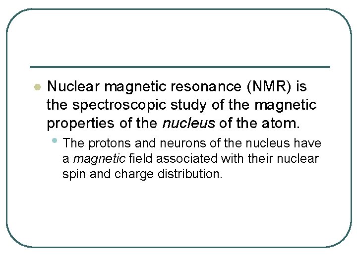 l Nuclear magnetic resonance (NMR) is the spectroscopic study of the magnetic properties of