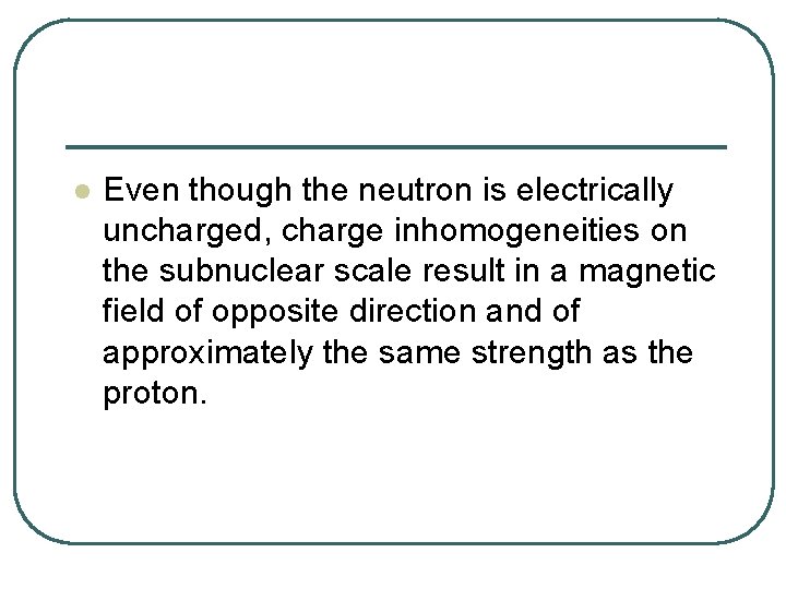 l Even though the neutron is electrically uncharged, charge inhomogeneities on the subnuclear scale