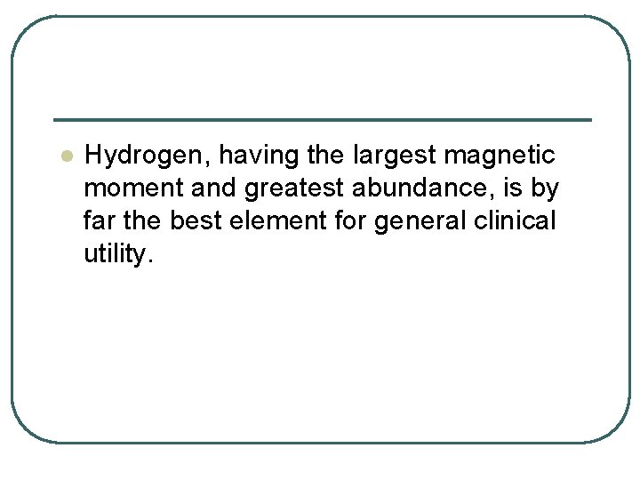 l Hydrogen, having the largest magnetic moment and greatest abundance, is by far the