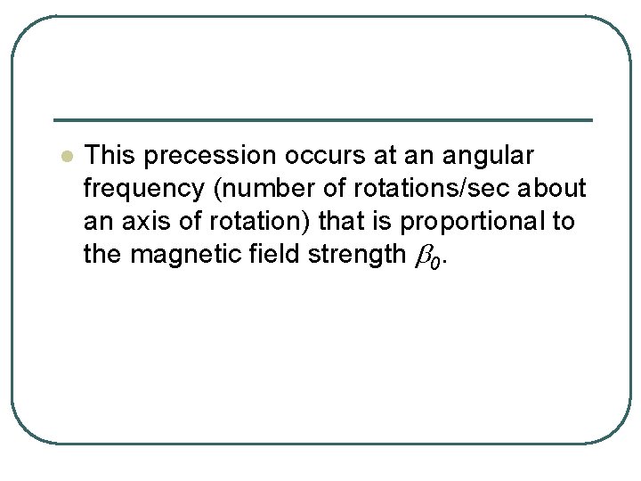 l This precession occurs at an angular frequency (number of rotations/sec about an axis