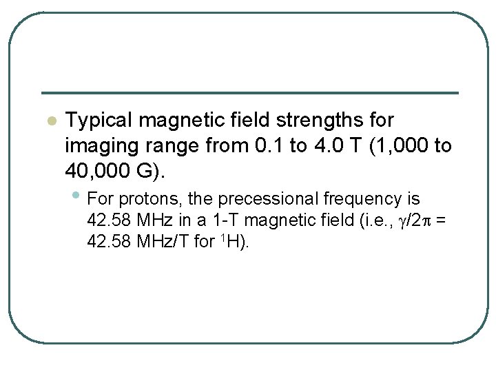 l Typical magnetic field strengths for imaging range from 0. 1 to 4. 0