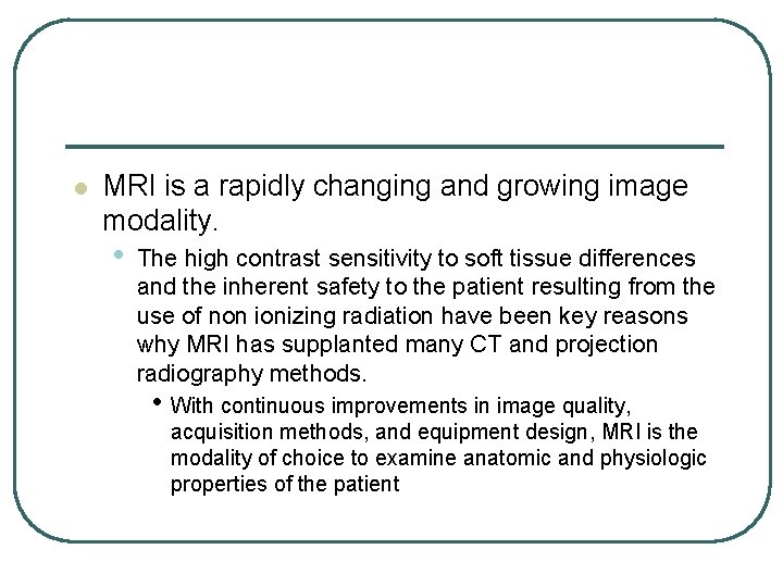 l MRI is a rapidly changing and growing image modality. • The high contrast