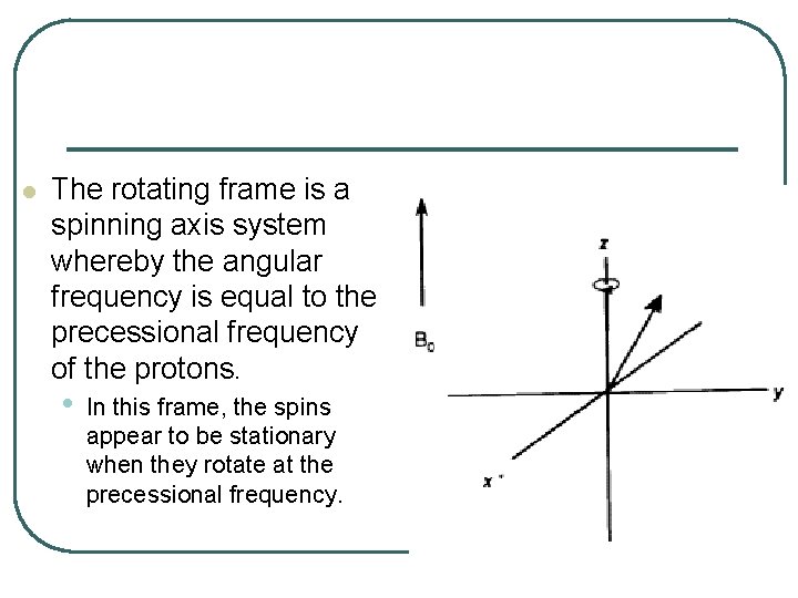 l The rotating frame is a spinning axis system whereby the angular frequency is