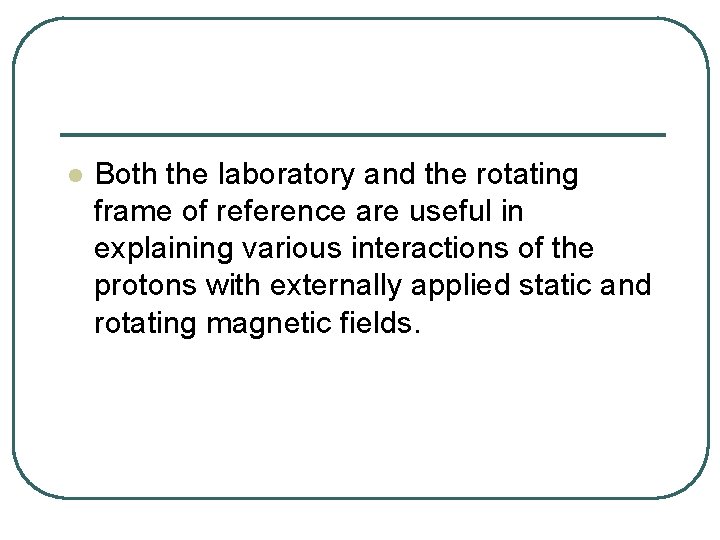 l Both the laboratory and the rotating frame of reference are useful in explaining