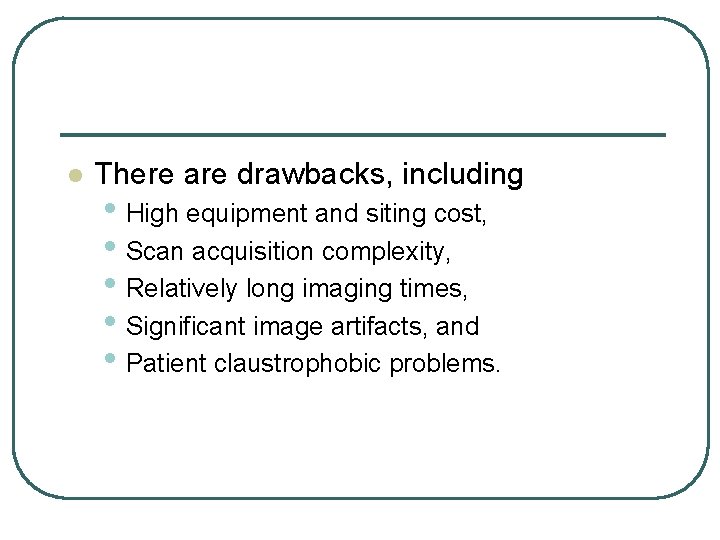 l There are drawbacks, including • High equipment and siting cost, • Scan acquisition