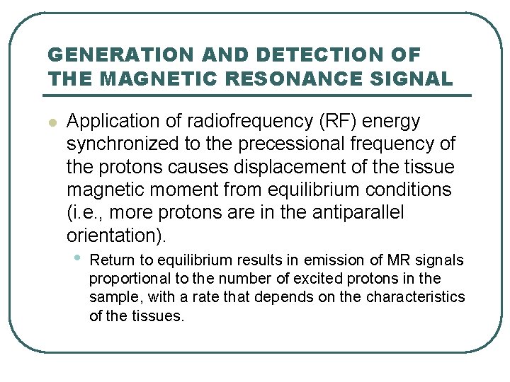 GENERATION AND DETECTION OF THE MAGNETIC RESONANCE SIGNAL l Application of radiofrequency (RF) energy