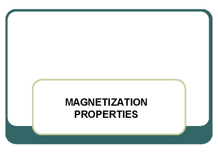 MAGNETIZATION PROPERTIES 