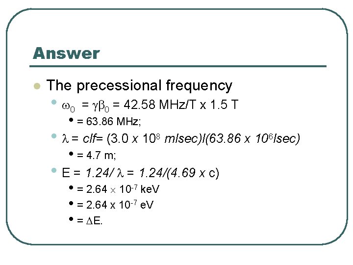 Answer l The precessional frequency • w 0 = gb 0 = 42. 58