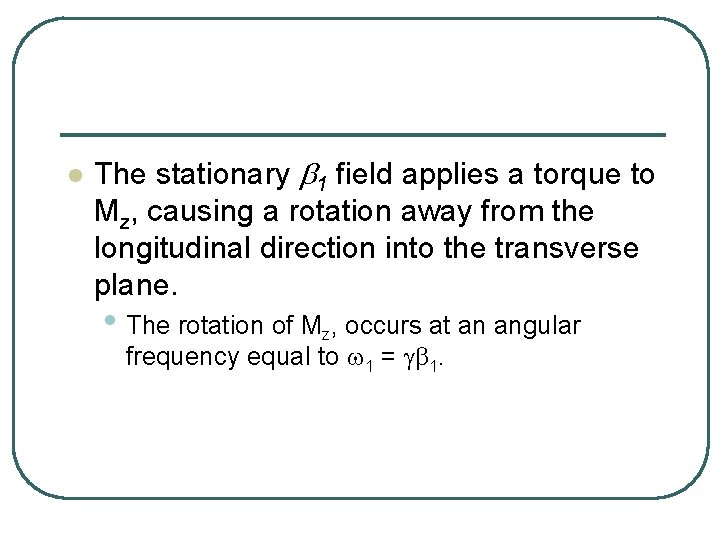 l The stationary b 1 field applies a torque to Mz, causing a rotation