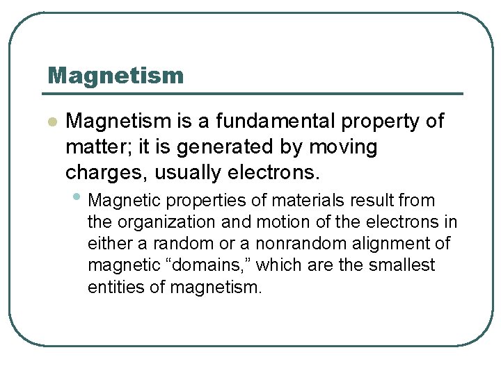 Magnetism l Magnetism is a fundamental property of matter; it is generated by moving