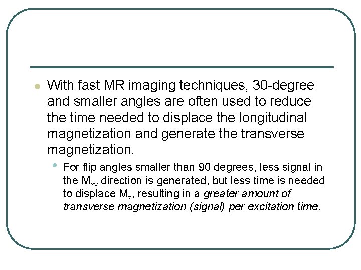 l With fast MR imaging techniques, 30 -degree and smaller angles are often used