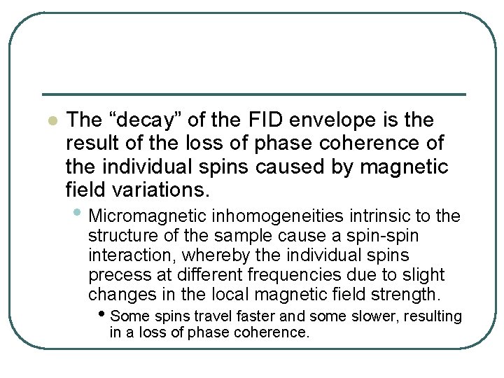 l The “decay” of the FID envelope is the result of the loss of