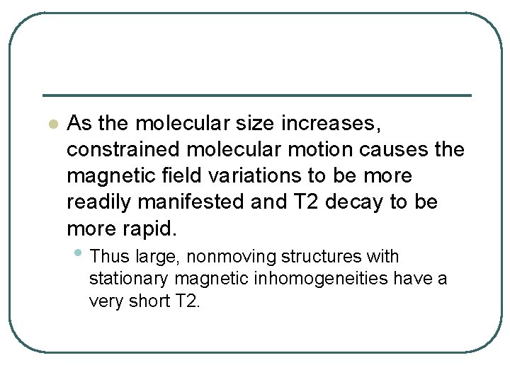 l As the molecular size increases, constrained molecular motion causes the magnetic field variations