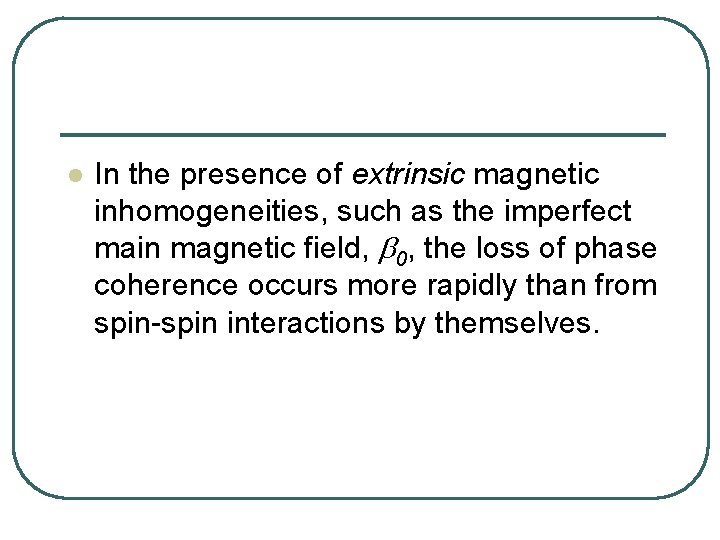 l In the presence of extrinsic magnetic inhomogeneities, such as the imperfect main magnetic