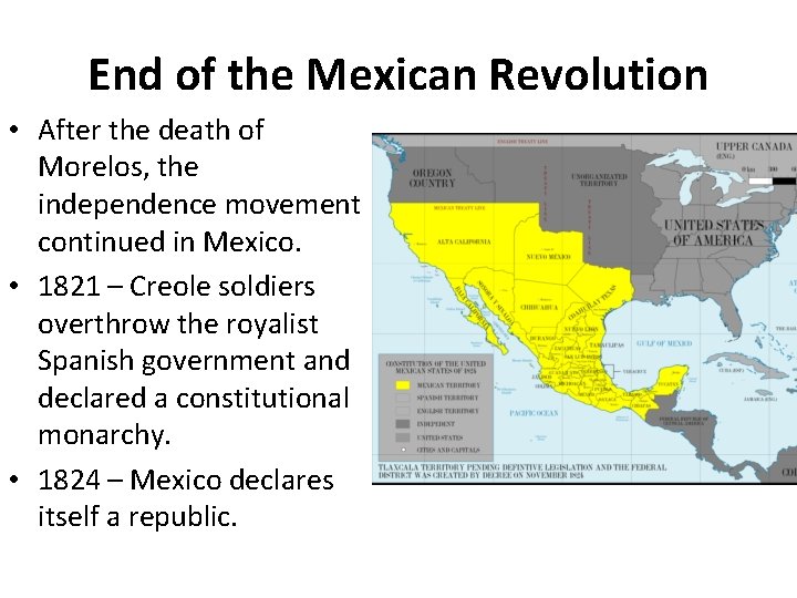 End of the Mexican Revolution • After the death of Morelos, the independence movement