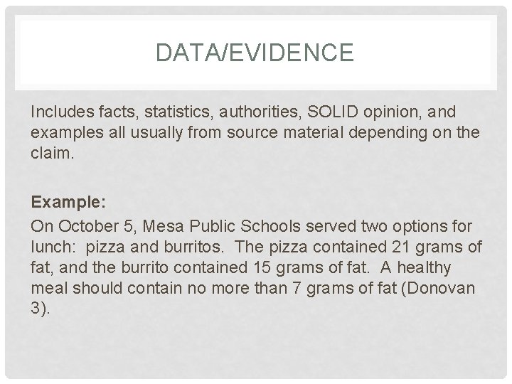 DATA/EVIDENCE Includes facts, statistics, authorities, SOLID opinion, and examples all usually from source material DATA/EVIDENCE Includes facts, statistics, authorities, SOLID opinion, and examples all usually from source material