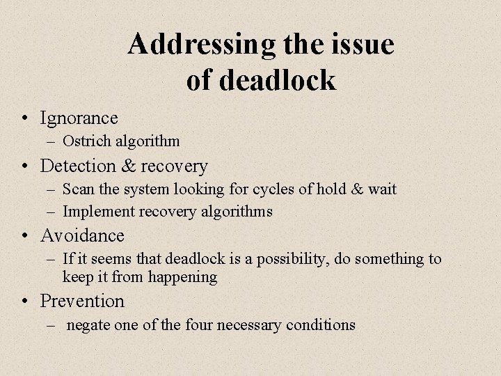 Addressing the issue of deadlock • Ignorance – Ostrich algorithm • Detection & recovery