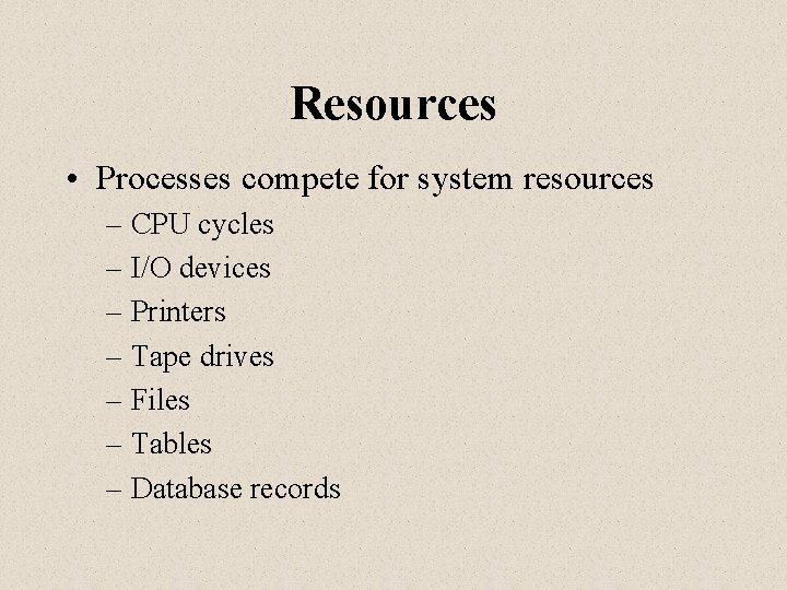 Resources • Processes compete for system resources – CPU cycles – I/O devices –