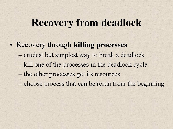 Recovery from deadlock • Recovery through killing processes – crudest but simplest way to