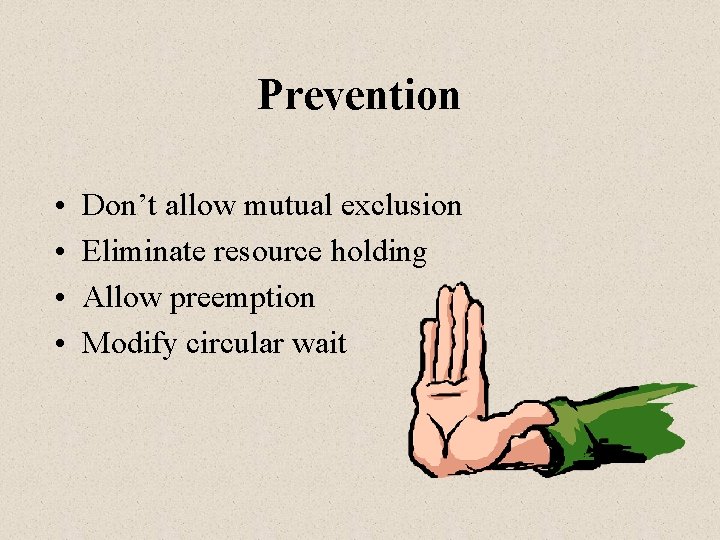 Prevention • • Don’t allow mutual exclusion Eliminate resource holding Allow preemption Modify circular