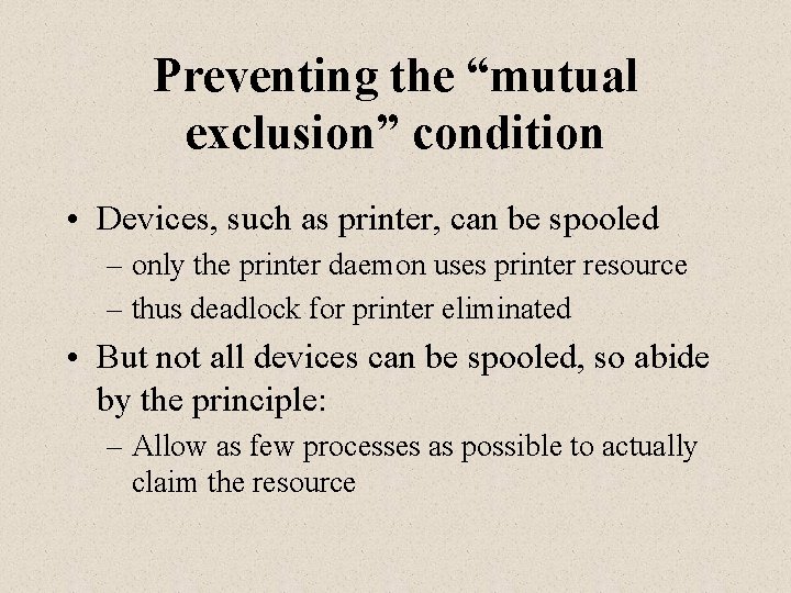 Preventing the “mutual exclusion” condition • Devices, such as printer, can be spooled –
