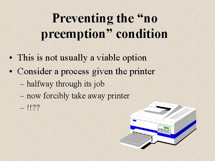 Preventing the “no preemption” condition • This is not usually a viable option •