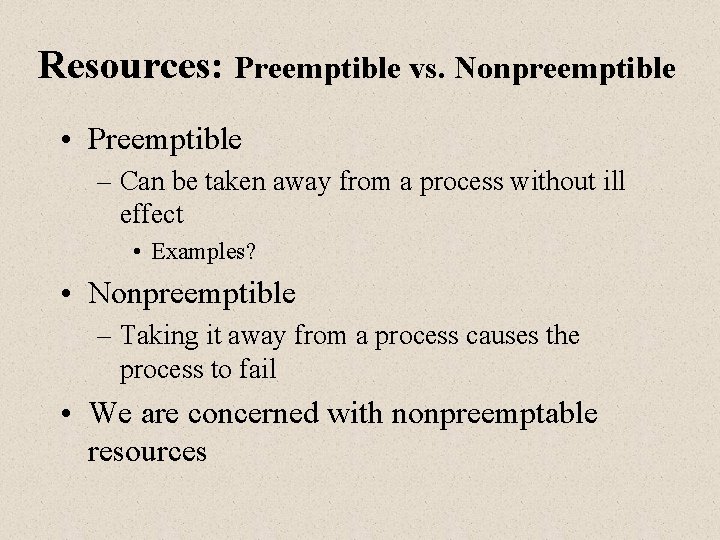 Resources: Preemptible vs. Nonpreemptible • Preemptible – Can be taken away from a process