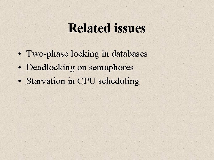 Related issues • Two-phase locking in databases • Deadlocking on semaphores • Starvation in