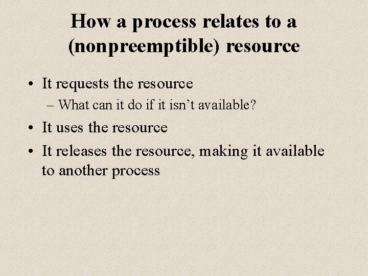 How a process relates to a (nonpreemptible) resource • It requests the resource –