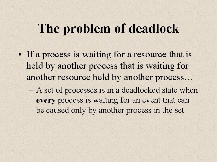 The problem of deadlock • If a process is waiting for a resource that