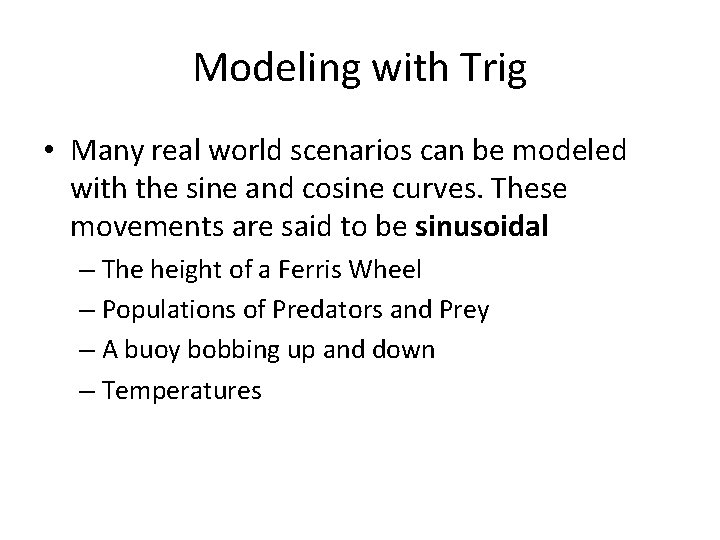 Modeling with Trig • Many real world scenarios can be modeled with the sine