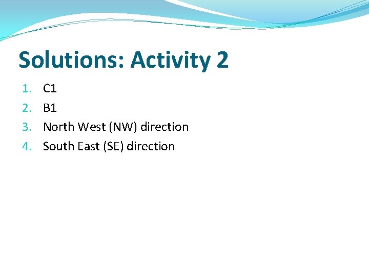 Solutions: Activity 2 1. 2. 3. 4. C 1 B 1 North West (NW)