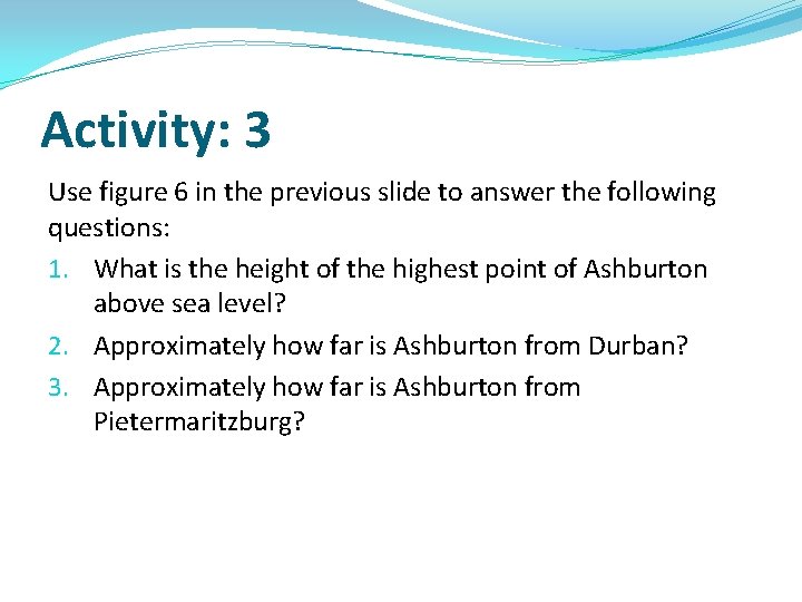 Activity: 3 Use figure 6 in the previous slide to answer the following questions: