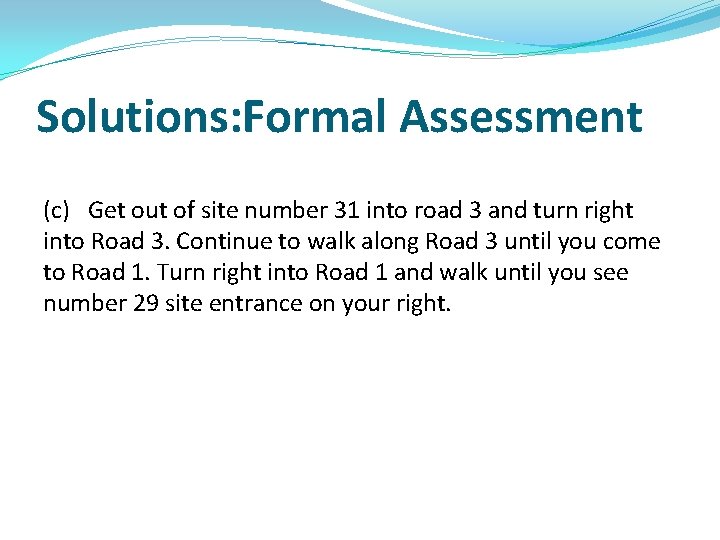 Solutions: Formal Assessment (c) Get out of site number 31 into road 3 and