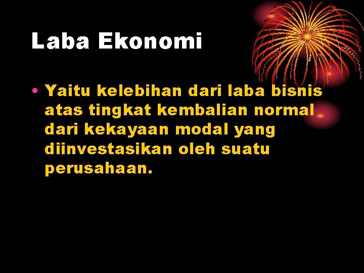 Laba Ekonomi • Yaitu kelebihan dari laba bisnis atas tingkat kembalian normal dari kekayaan