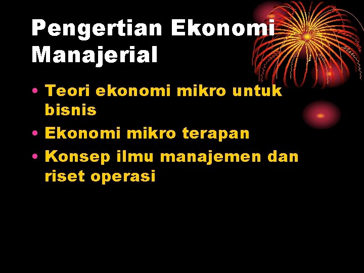 Pengertian Ekonomi Manajerial • Teori ekonomi mikro untuk bisnis • Ekonomi mikro terapan •